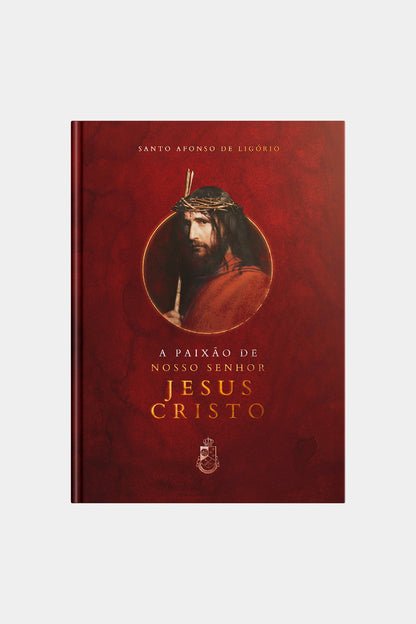 A Paixão de Nosso Senhor Jesus Cristo - Santo Afonso (Capa dura)