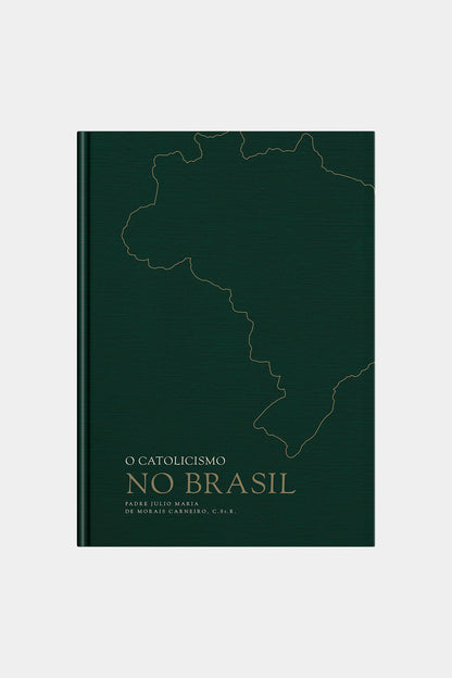 O Catolicismo no Brasil - Padre Júlio Maria de Morais Carneiro, C. Ss. R. (Capa dura)